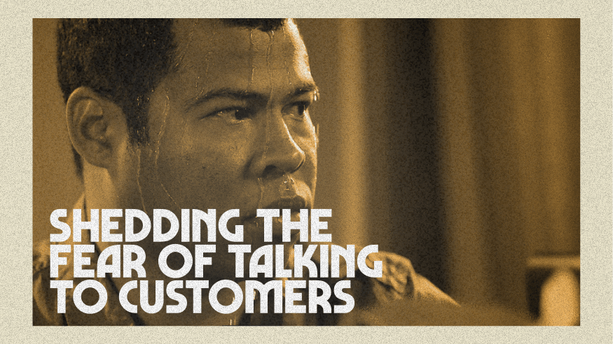 How to shed the fear of talking to customers