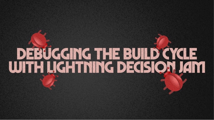 Debugging development cycles with Lightning Decision Jam